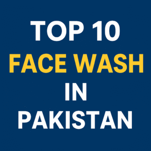 Top 10 Face Wash in Pakistan – Updated List 2025